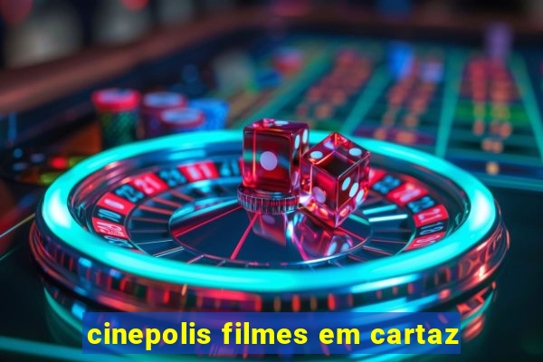 cinepolis filmes em cartaz